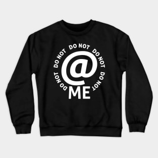 do not at me (white text) Crewneck Sweatshirt